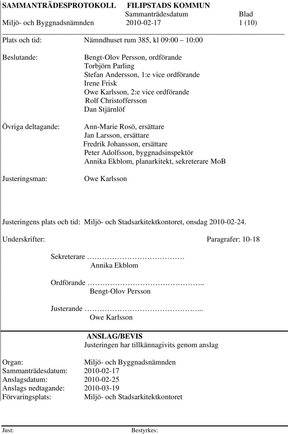 ersättare Fredrik Johansson, ersättare Peter Adolfsson, byggnadsinspektör Annika Ekblom, planarkitekt, sekreterare MoB Owe Karlsson Justeringens plats och tid: Miljö- och Stadsarkitektkontoret,