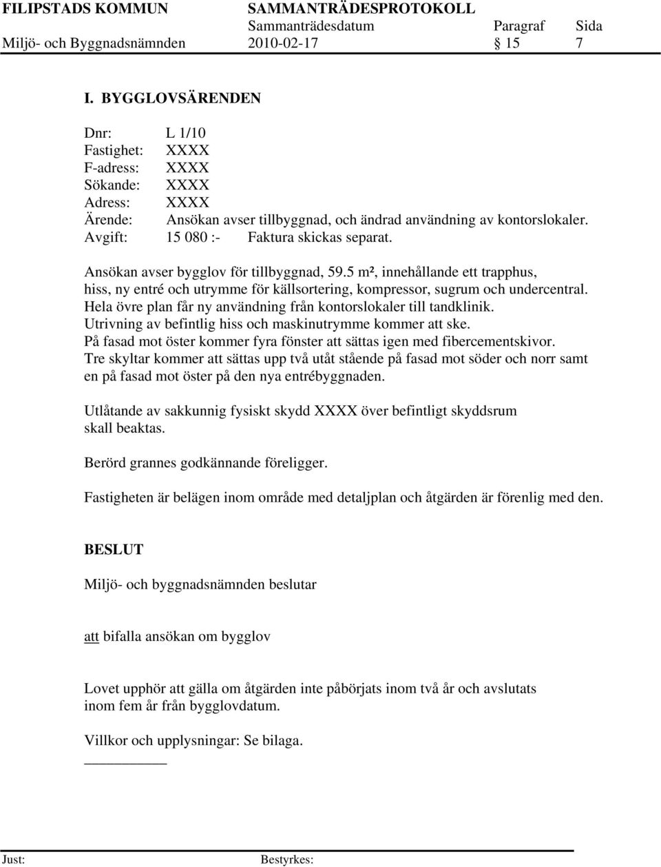 Avgift: 15 080 :- Faktura skickas separat. Ansökan avser bygglov för tillbyggnad, 59.5 m², innehållande ett trapphus, hiss, ny entré och utrymme för källsortering, kompressor, sugrum och undercentral.