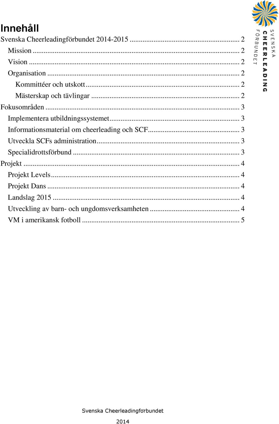 .. 3 Informationsmaterial om cheerleading och SCF... 3 Utveckla SCFs administration... 3 Specialidrottsförbund.