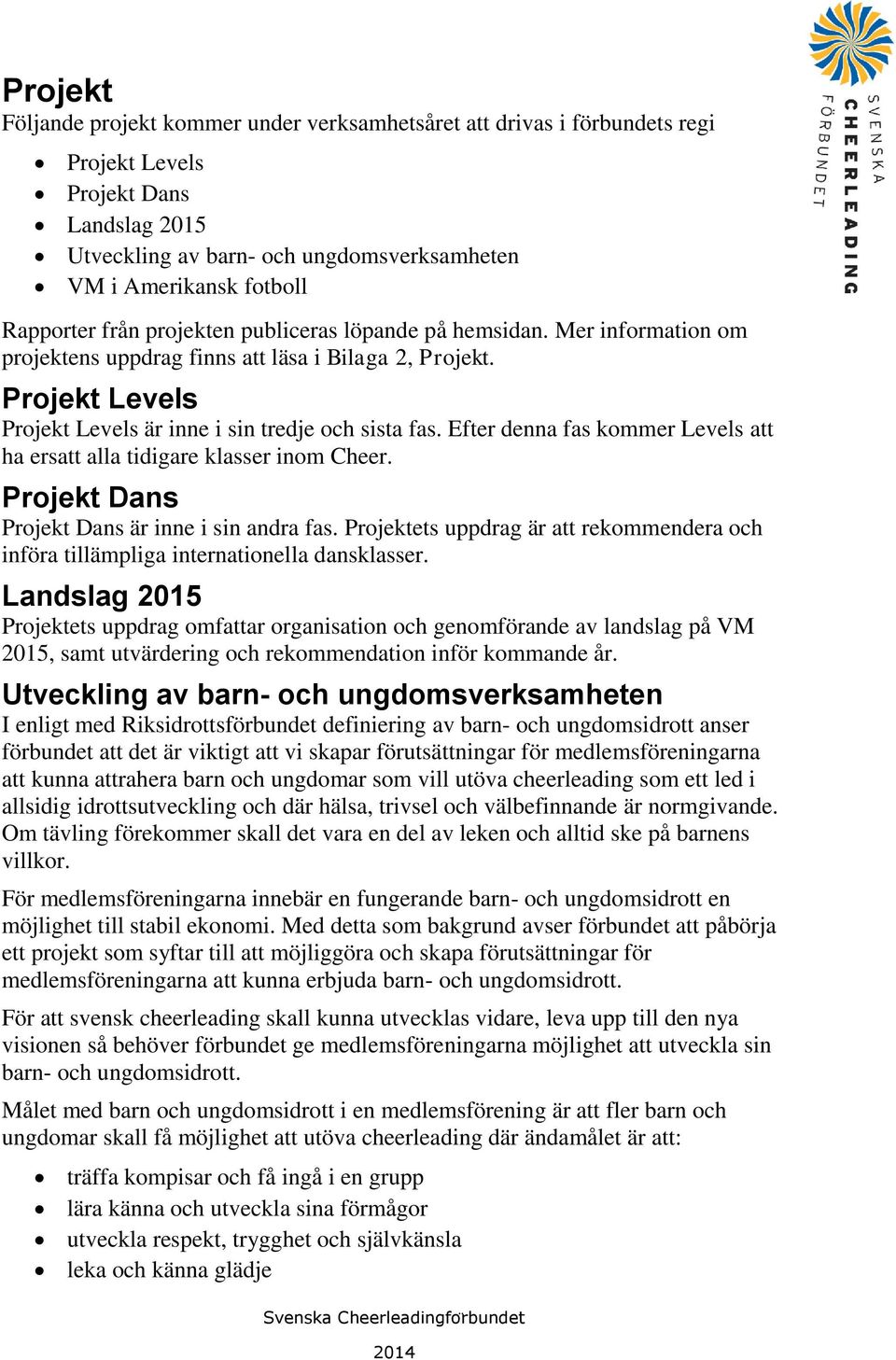 Efter denna fas kommer Levels att ha ersatt alla tidigare klasser inom Cheer. Projekt Dans Projekt Dans är inne i sin andra fas.