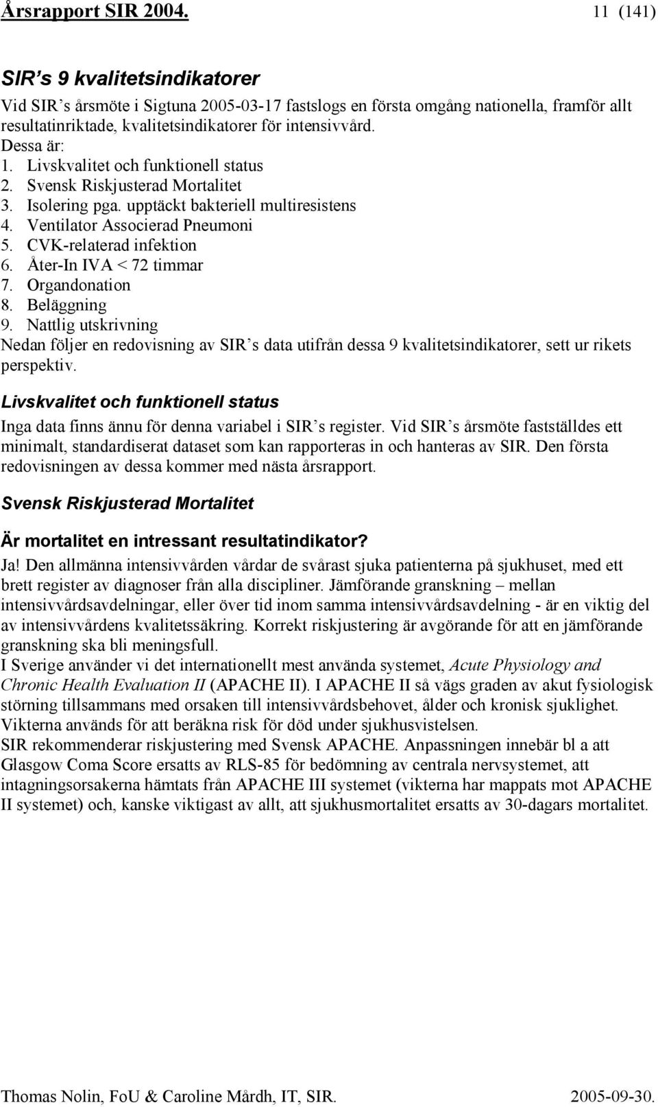 Livskvalitet och funktionell status 2. Svensk Riskjusterad Mortalitet 3. Isolering pga. upptäckt bakteriell multiresistens 4. Ventilator Associerad Pneumoni 5. CVK-relaterad infektion 6.