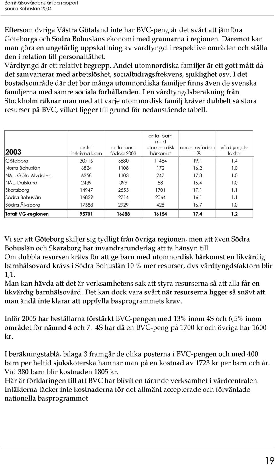 Andel utomnordiska familjer är ett gott mått då det samvarierar med arbetslöshet, socialbidragsfrekvens, sjuklighet osv.