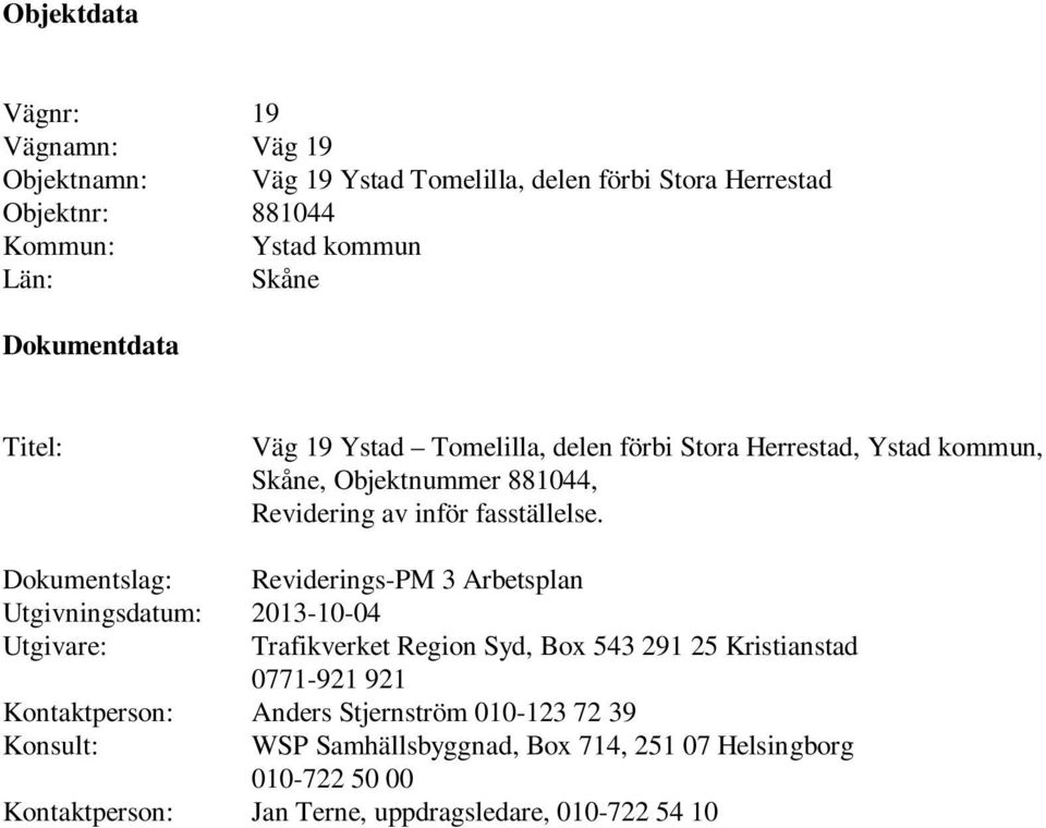 Dokumentslag: Reviderings-PM 3 Arbetsplan Utgivningsdatum: 2013-10-04 Utgivare: Trafikverket Region Syd, Box 543 291 25 Kristianstad 0771-921 921