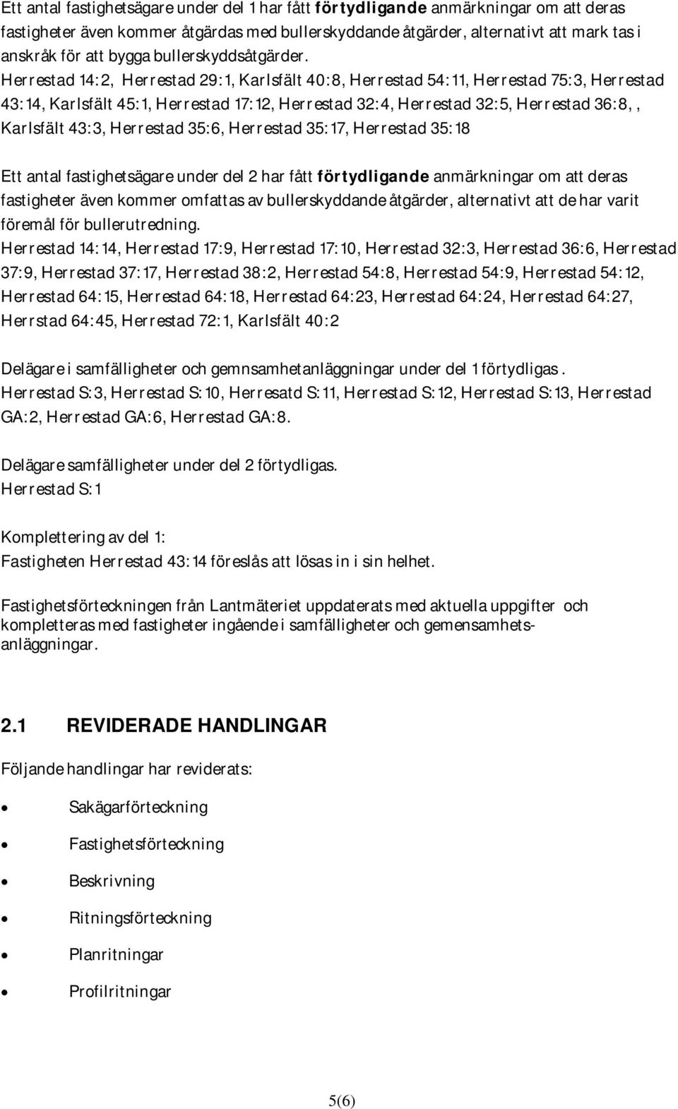 Herrestad 14:2, Herrestad 29:1, Karlsfält 40:8, Herrestad 54:11, Herrestad 75:3, Herrestad 43:14, Karlsfält 45:1, Herrestad 17:12, Herrestad 32:4, Herrestad 32:5, Herrestad 36:8,, Karlsfält 43:3,