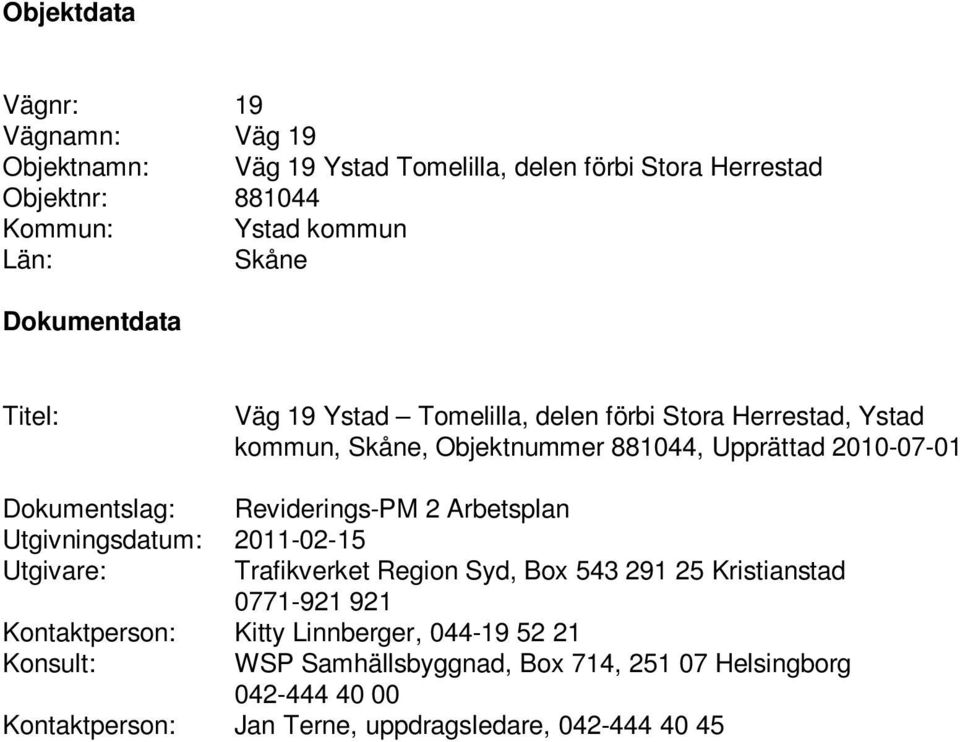 Reviderings-PM 2 Arbetsplan Utgivningsdatum: 2011-02-15 Utgivare: Trafikverket Region Syd, Box 543 291 25 Kristianstad 0771-921 921 Kontaktperson: