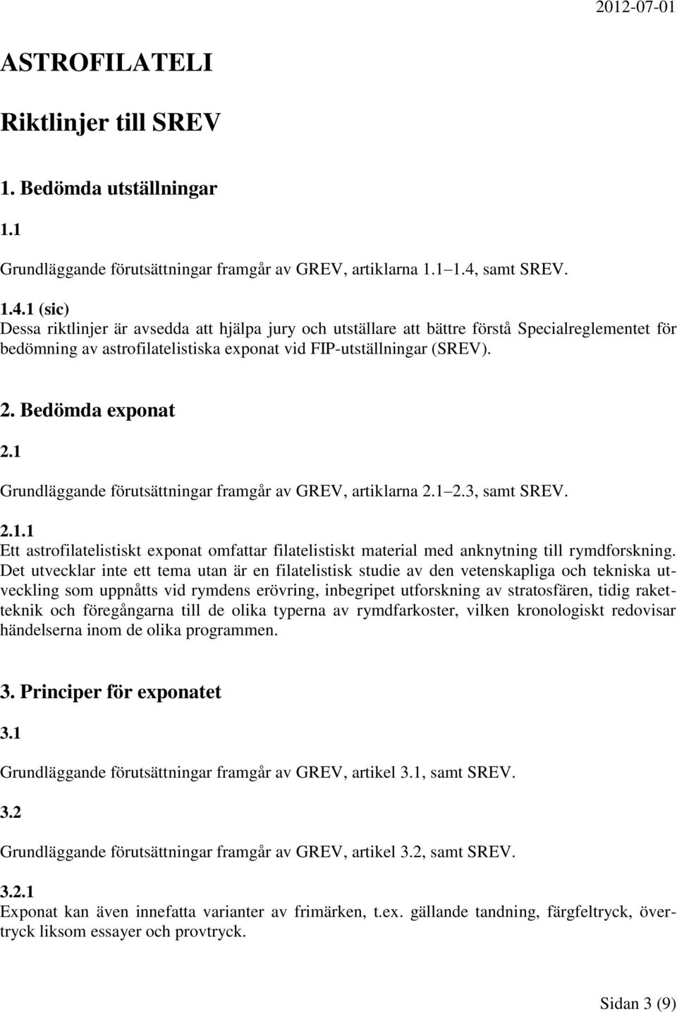 Bedömda exponat 2.1 Grundläggande förutsättningar framgår av GREV, artiklarna 2.1 2.3, samt SREV. 2.1.1 Ett astrofilatelistiskt exponat omfattar filatelistiskt material med anknytning till rymdforskning.