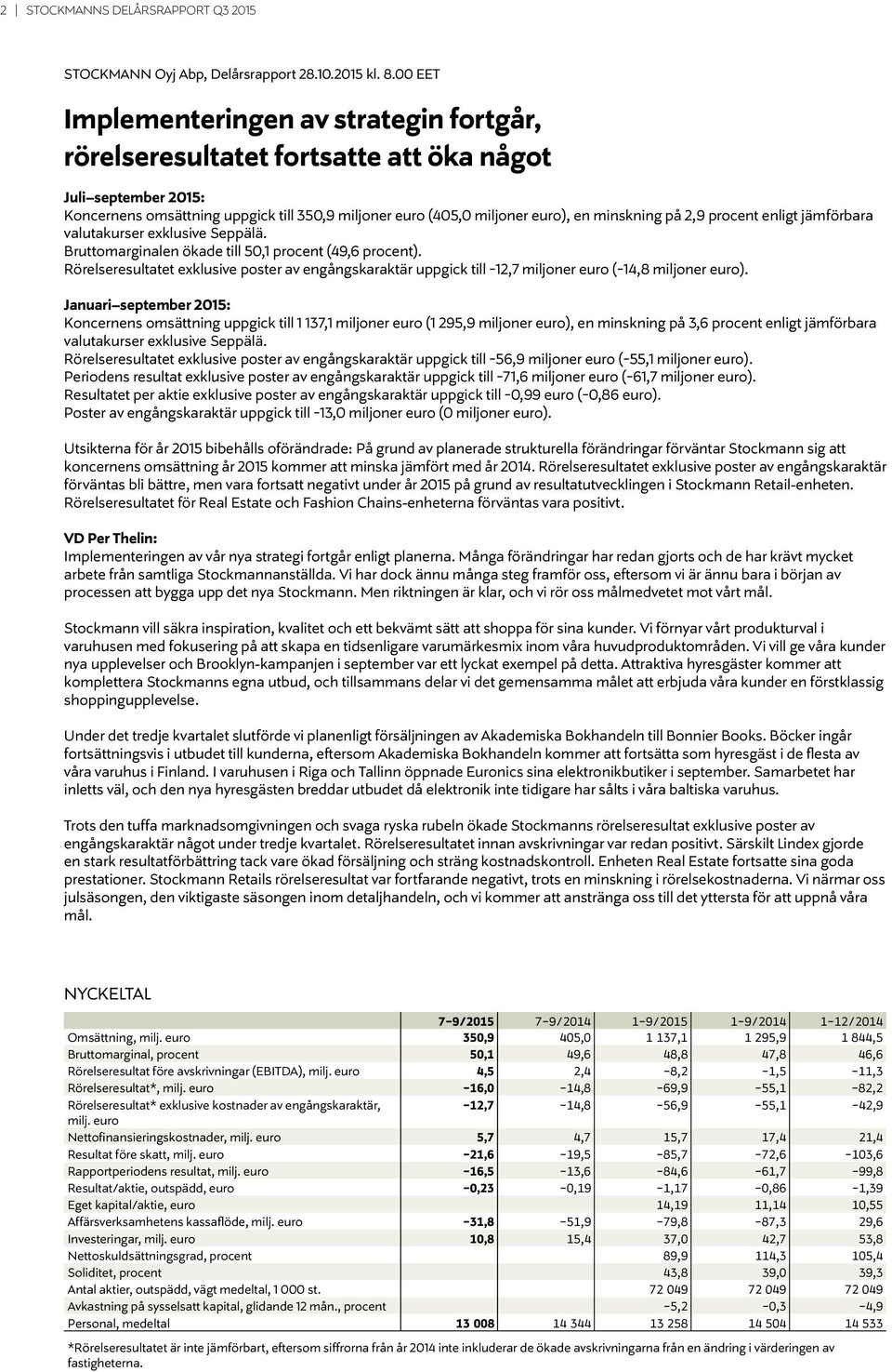 på 2,9 procent enligt jämförbara valutakurser exklusive Seppälä. Bruttomarginalen ökade till 50,1 procent (49,6 procent).