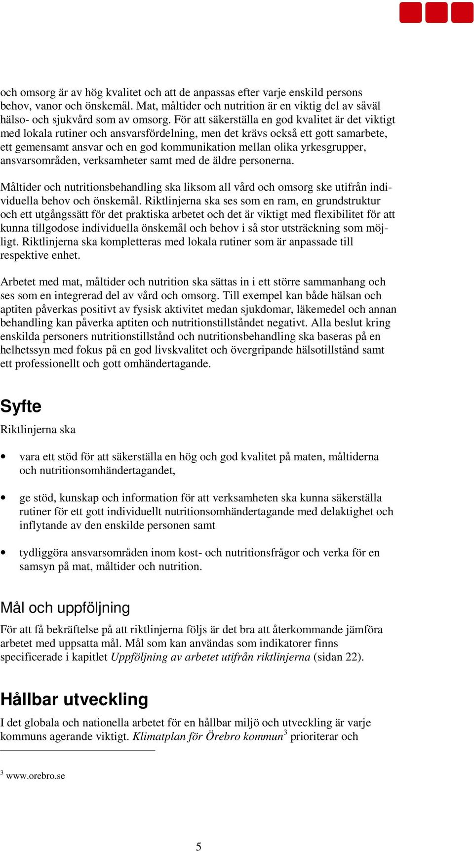 yrkesgrupper, ansvarsområden, verksamheter samt med de äldre personerna. Måltider och nutritionsbehandling ska liksom all vård och omsorg ske utifrån individuella behov och önskemål.