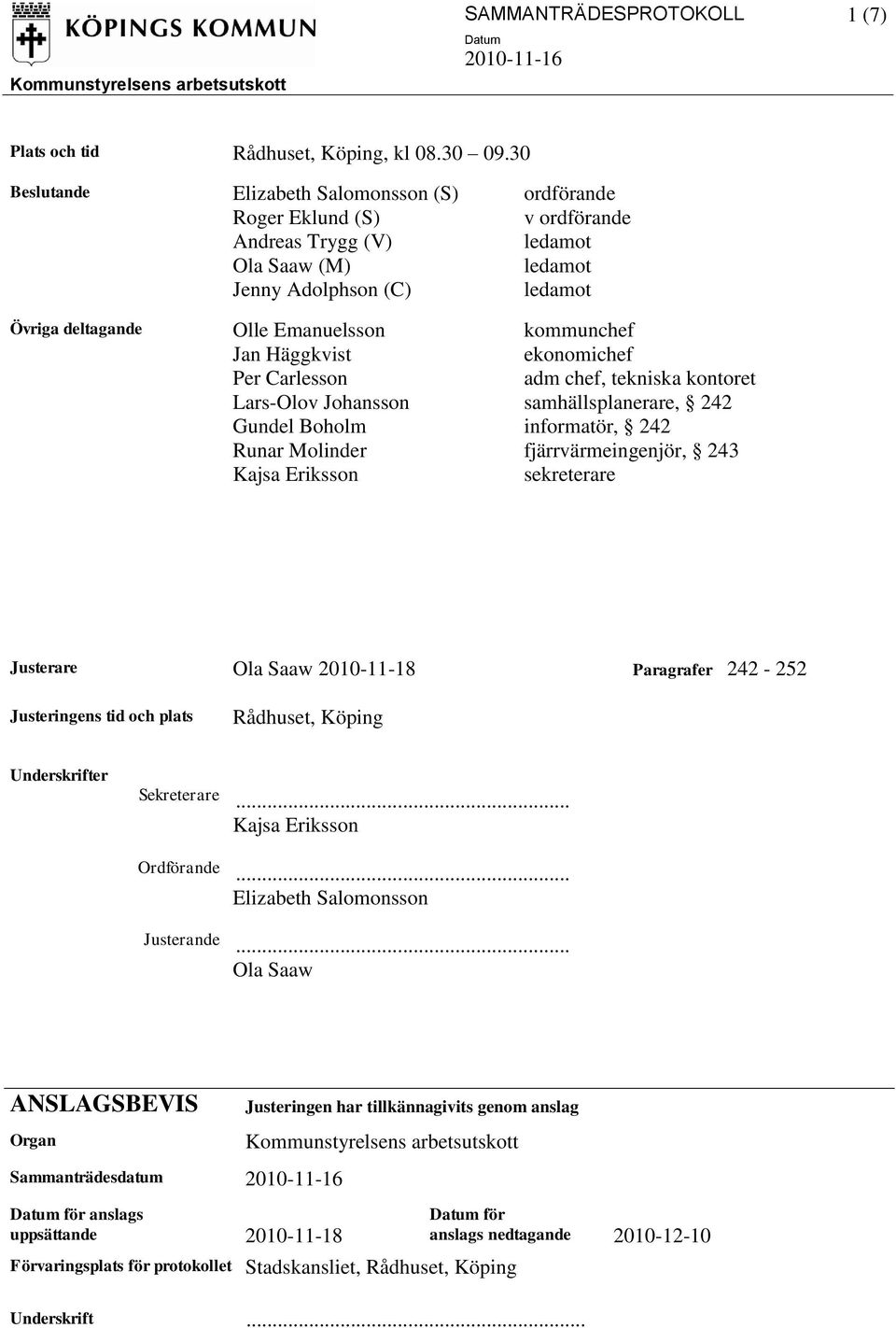 Häggkvist ekonomichef Per Carlesson adm chef, tekniska kontoret Lars-Olov Johansson samhällsplanerare, 242 Gundel Boholm informatör, 242 Runar Molinder fjärrvärmeingenjör, 243 Kajsa Eriksson