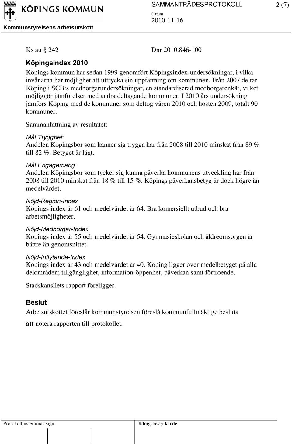 Från 2007 deltar Köping i SCB:s medborgarundersökningar, en standardiserad medborgarenkät, vilket möjliggör jämförelser med andra deltagande kommuner.