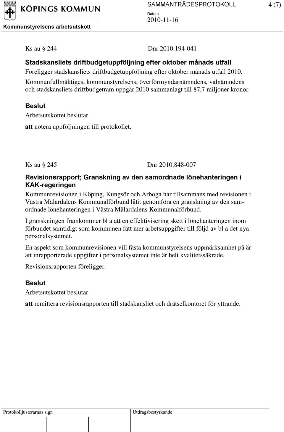 Kommunfullmäktiges, kommunstyrelsens, överförmyndarnämndens, valnämndens och stadskansliets driftbudgetram uppgår 2010 sammanlagt till 87,7 miljoner kronor. att notera uppföljningen till protokollet.