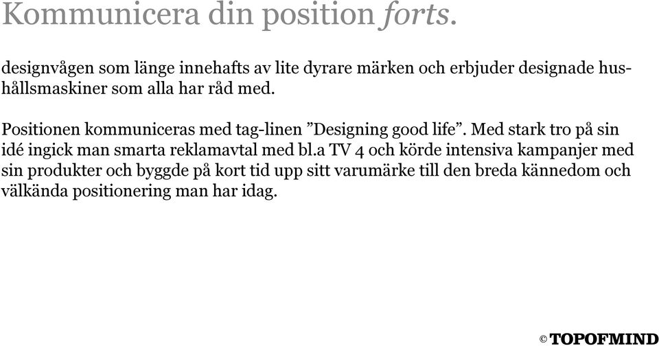 råd med. Positionen kommuniceras med tag-linen Designing good life.