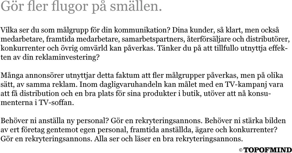 Tänker du på att tillfullo utnyttja effekten av din reklaminvestering? Många annonsörer utnyttjar detta faktum att fler målgrupper påverkas, men på olika sätt, av samma reklam.