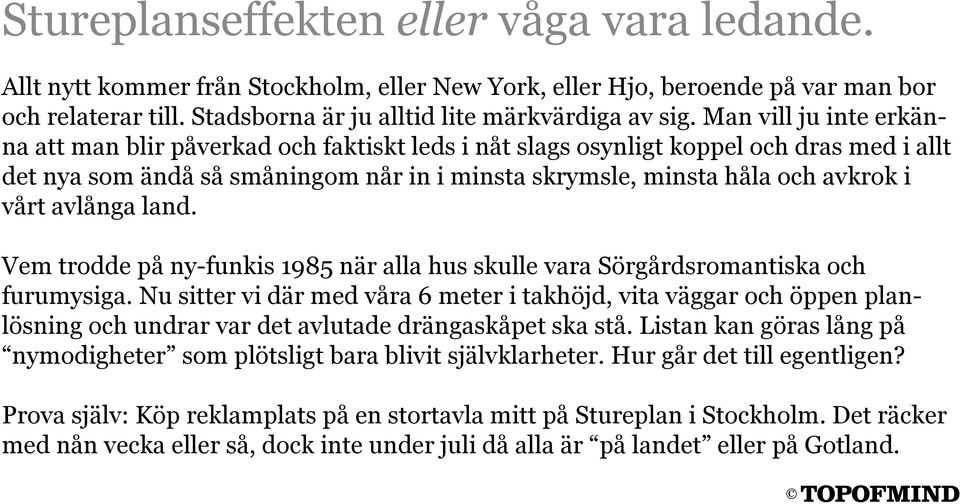 avlånga land. Vem trodde på ny-funkis 1985 när alla hus skulle vara Sörgårdsromantiska och furumysiga.