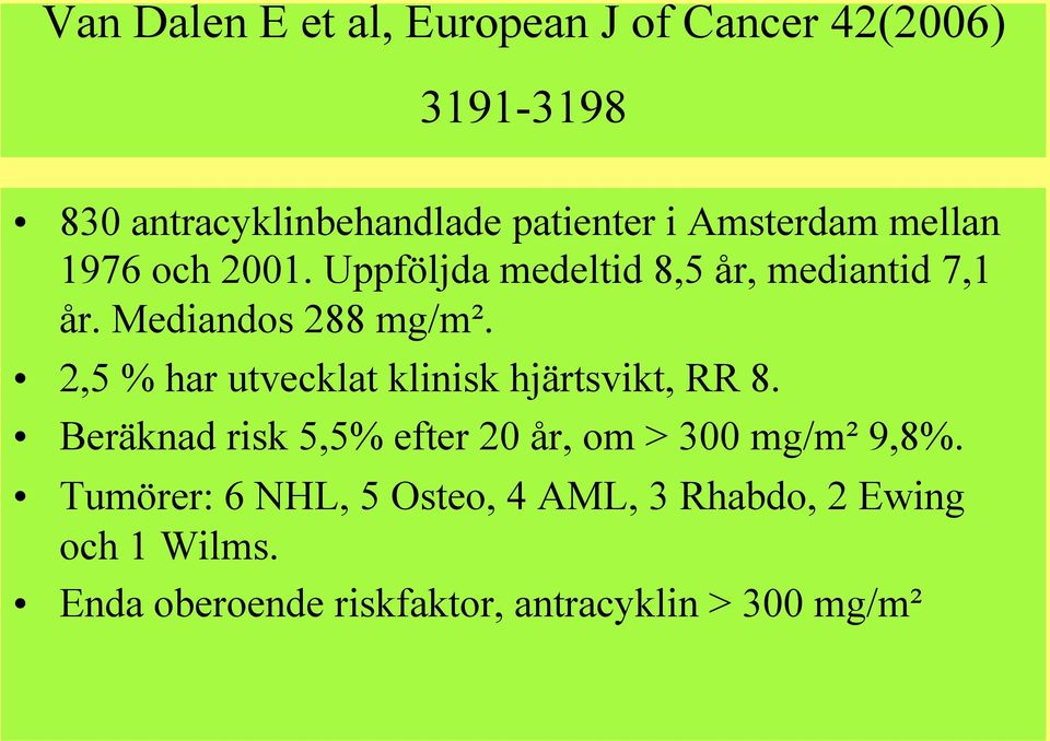 2,5 % har utvecklat klinisk hjärtsvikt, RR 8. Beräknad risk 5,5% efter 20 år, om > 300 mg/m² 9,8%.