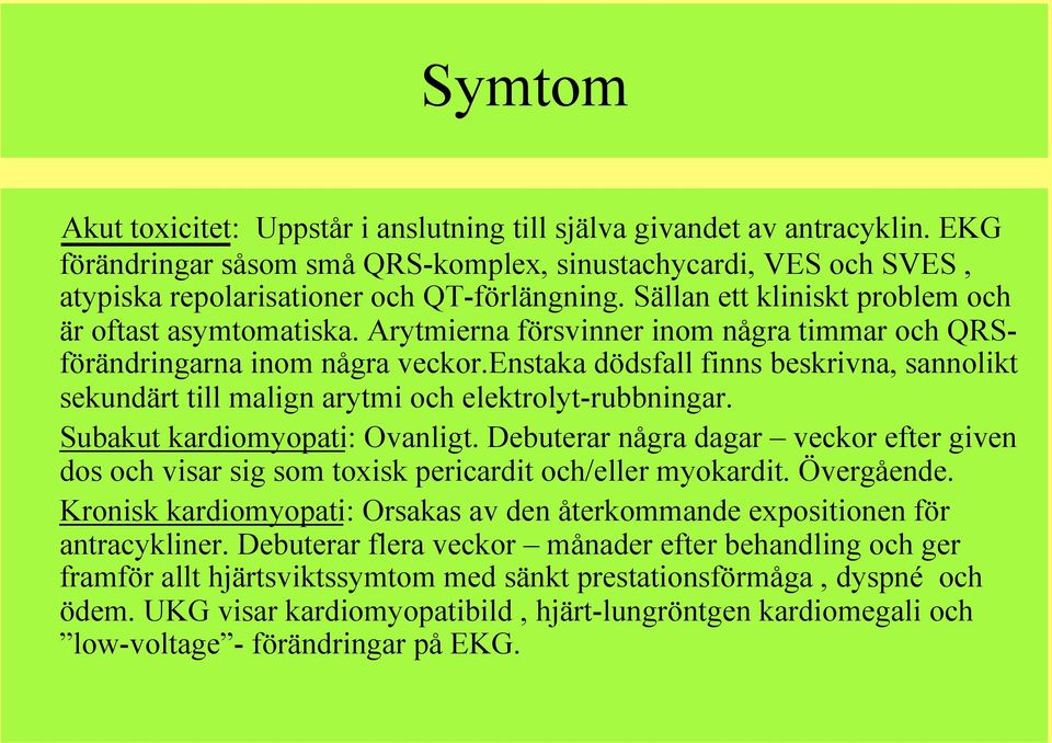 enstaka dödsfall finns beskrivna, sannolikt sekundärt till malign arytmi och elektrolyt-rubbningar. Subakut kardiomyopati: Ovanligt.