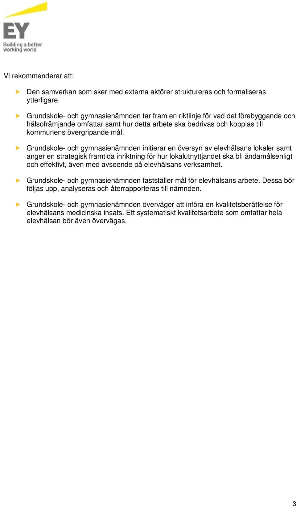 Grundskole- och gymnasienämnden initierar en översyn av elevhälsans lokaler samt anger en strategisk framtida inriktning för hur lokalutnyttjandet ska bli ändamålsenligt och effektivt, även med