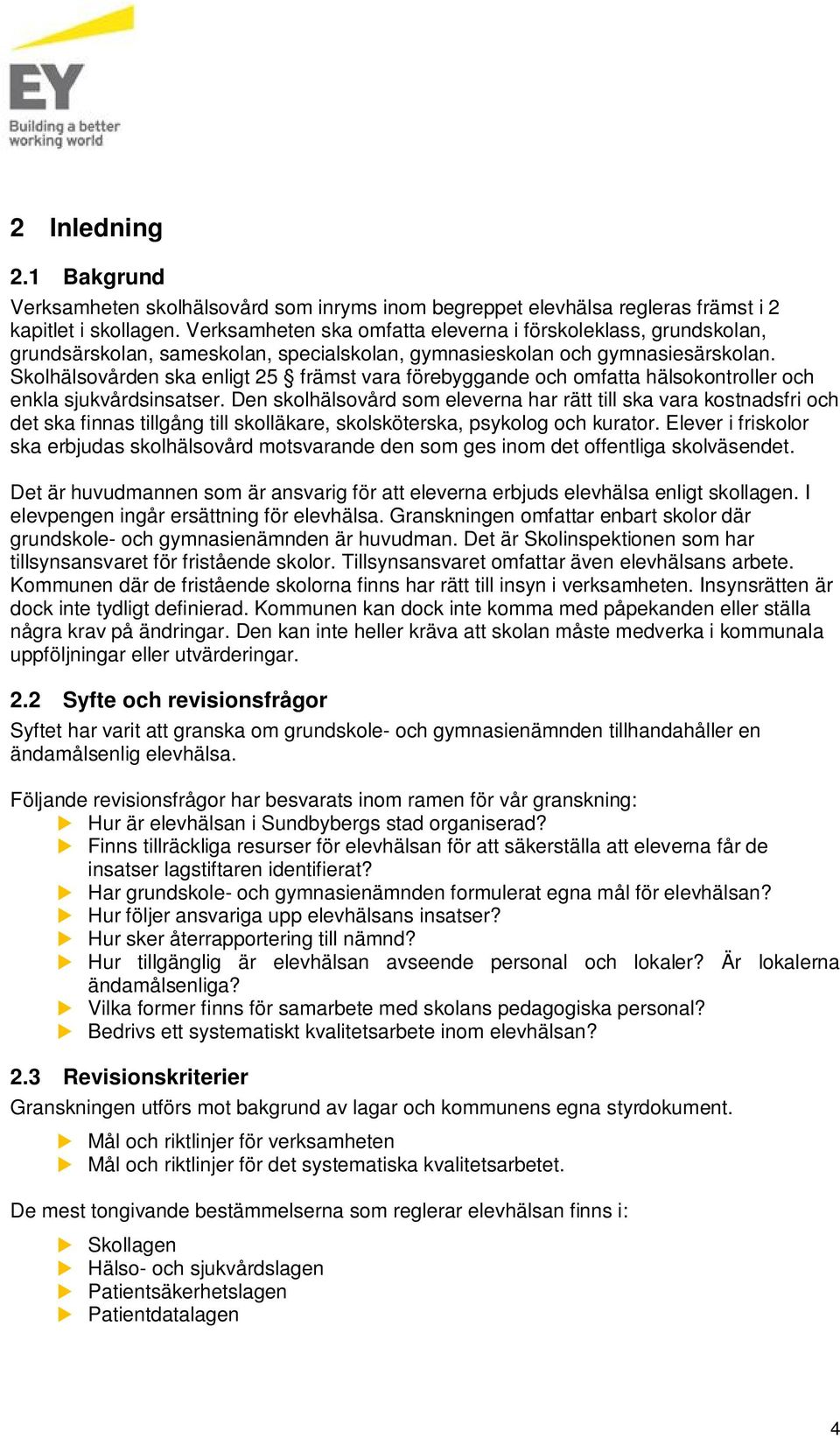 Skolhälsovården ska enligt 25 främst vara förebyggande och omfatta hälsokontroller och enkla sjukvårdsinsatser.