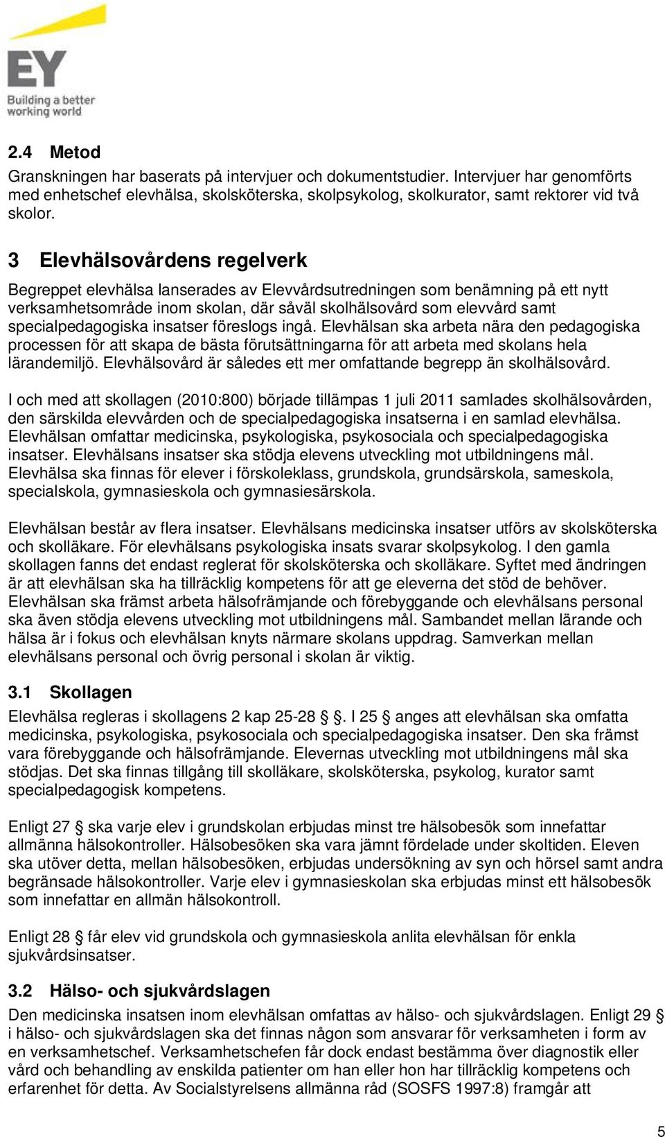 specialpedagogiska insatser föreslogs ingå. Elevhälsan ska arbeta nära den pedagogiska processen för att skapa de bästa förutsättningarna för att arbeta med skolans hela lärandemiljö.