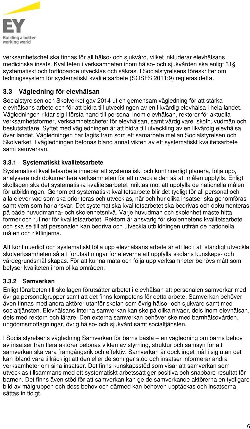 I Socialstyrelsens föreskrifter om ledningssystem för systematiskt kvalitetsarbete (SOSFS 2011:9) regleras detta. 3.