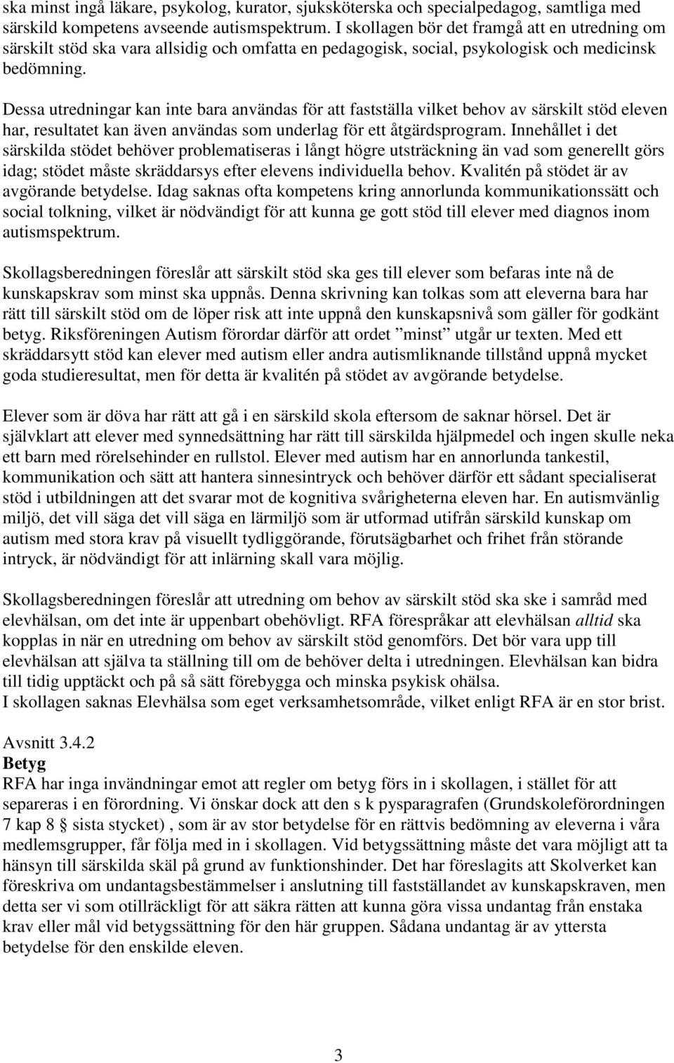 Dessa utredningar kan inte bara användas för att fastställa vilket behov av särskilt stöd eleven har, resultatet kan även användas som underlag för ett åtgärdsprogram.