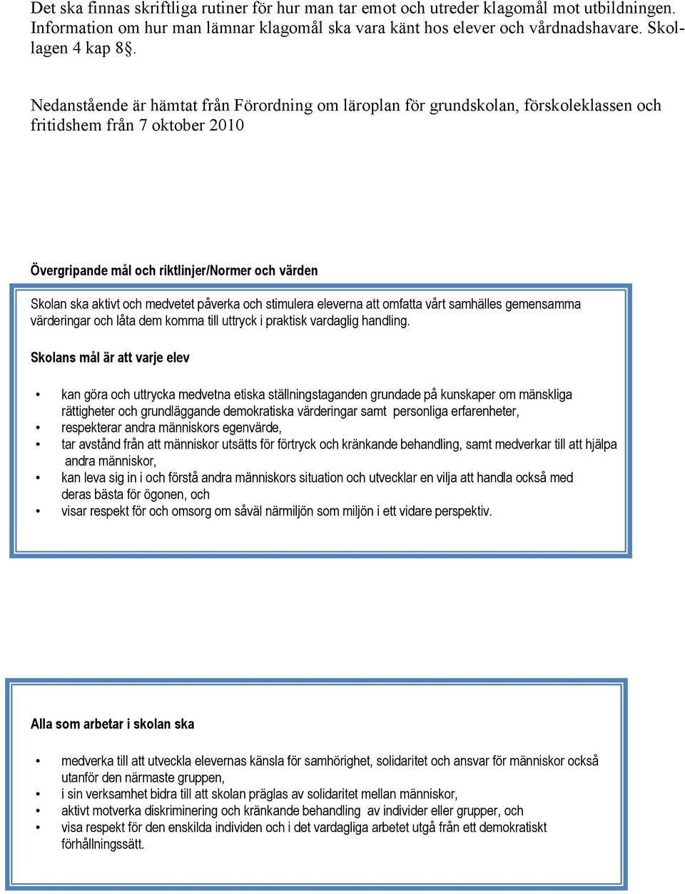 påverka och stimulera eleverna att omfatta vårt samhälles gemensamma värderingar och låta dem komma till uttryck i praktisk vardaglig handling.