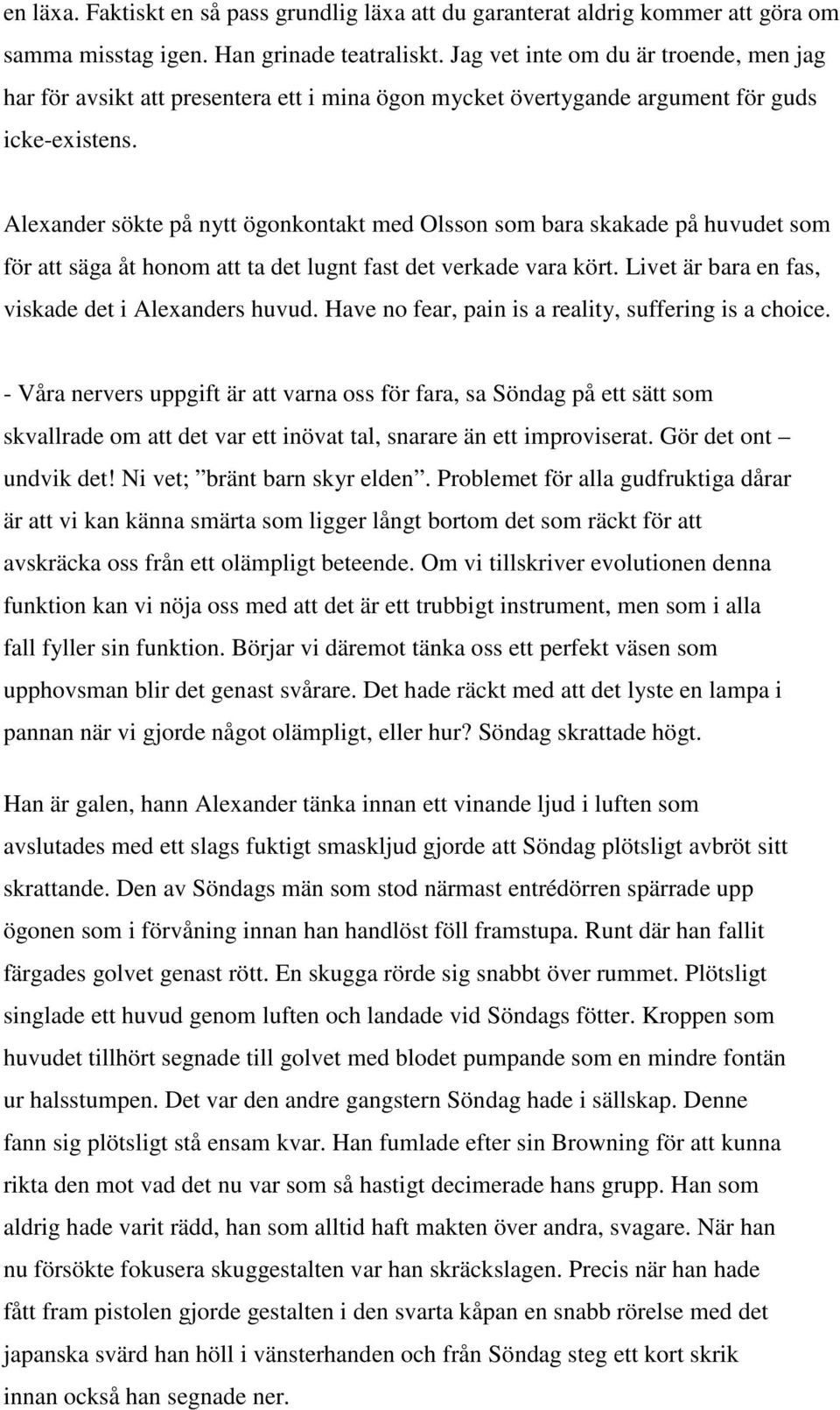 Alexander sökte på nytt ögonkontakt med Olsson som bara skakade på huvudet som för att säga åt honom att ta det lugnt fast det verkade vara kört. Livet är bara en fas, viskade det i Alexanders huvud.