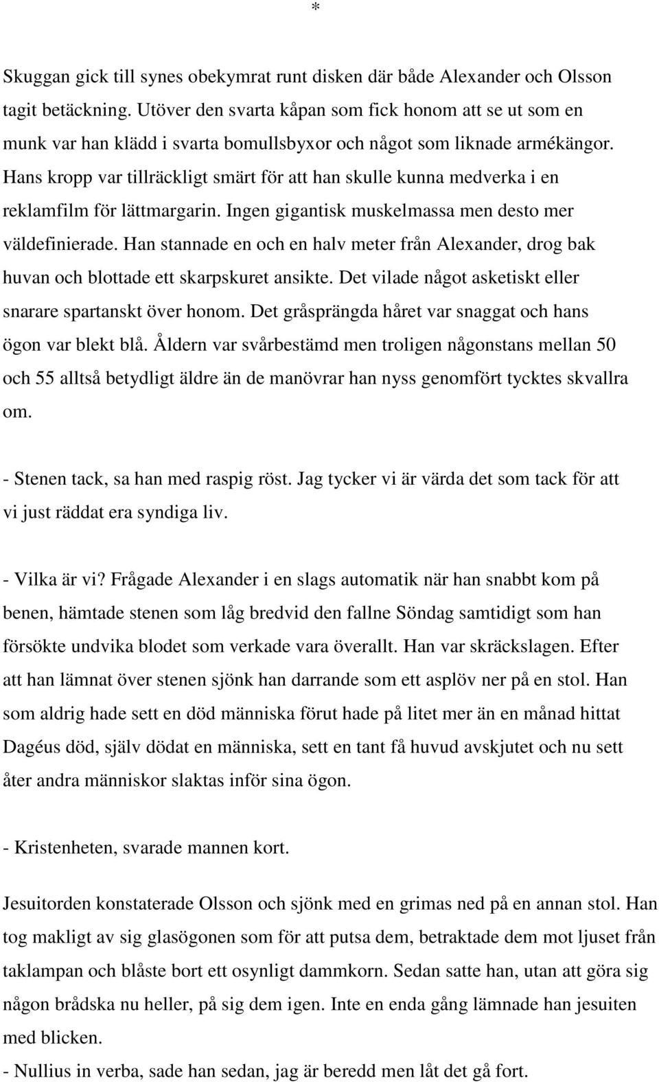 Hans kropp var tillräckligt smärt för att han skulle kunna medverka i en reklamfilm för lättmargarin. Ingen gigantisk muskelmassa men desto mer väldefinierade.
