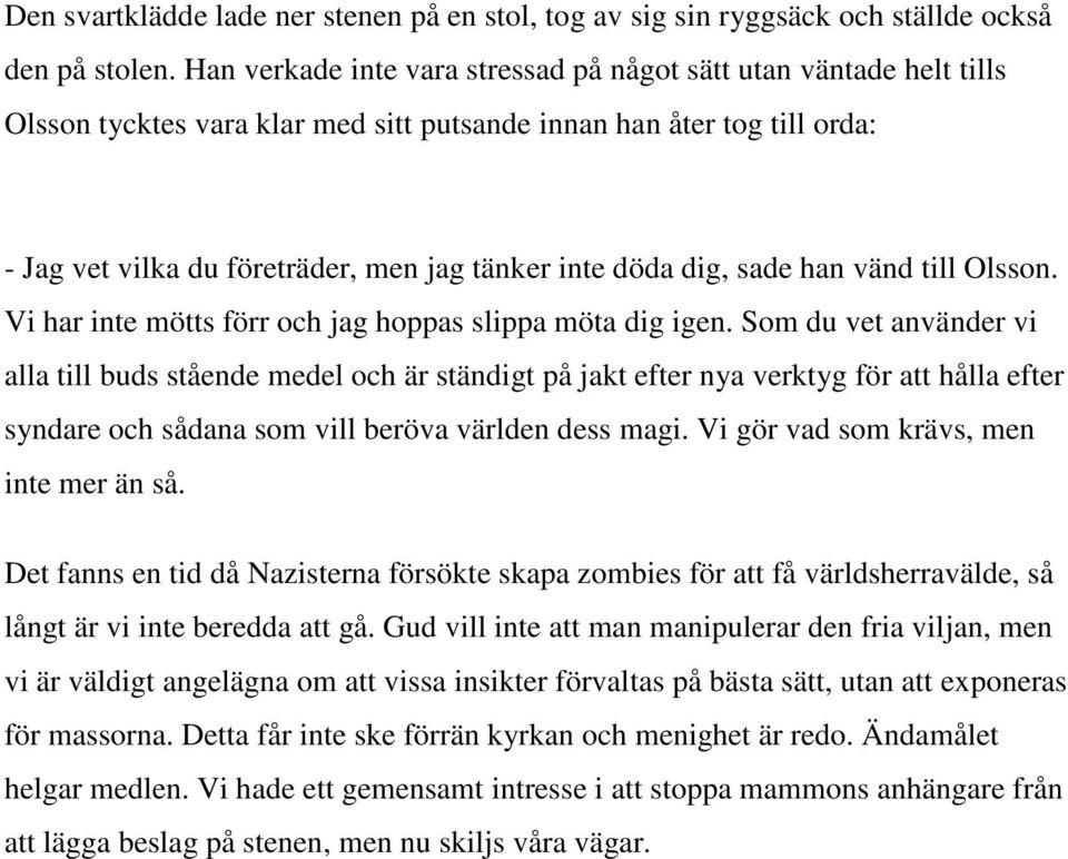 dig, sade han vänd till Olsson. Vi har inte mötts förr och jag hoppas slippa möta dig igen.