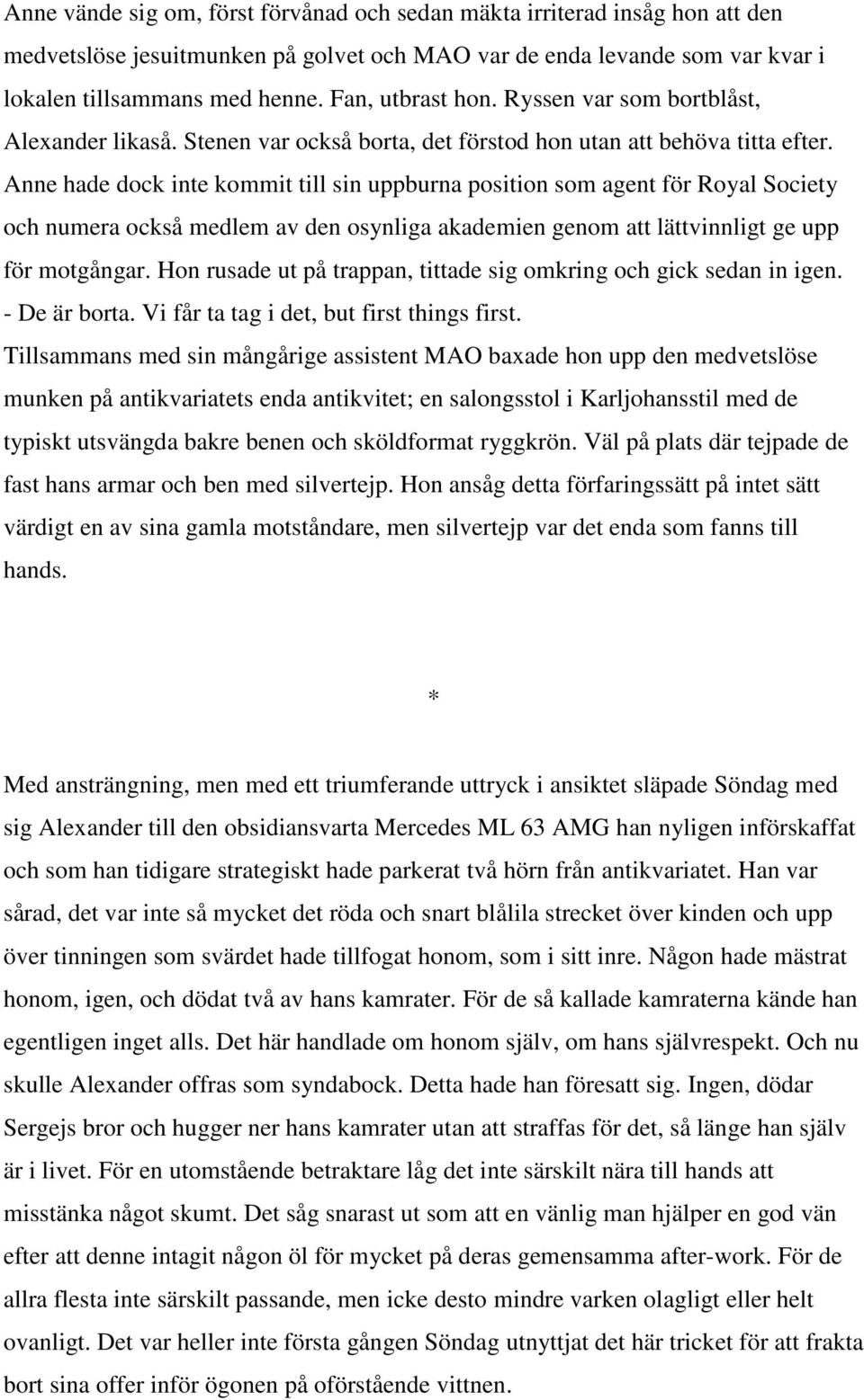 Anne hade dock inte kommit till sin uppburna position som agent för Royal Society och numera också medlem av den osynliga akademien genom att lättvinnligt ge upp för motgångar.