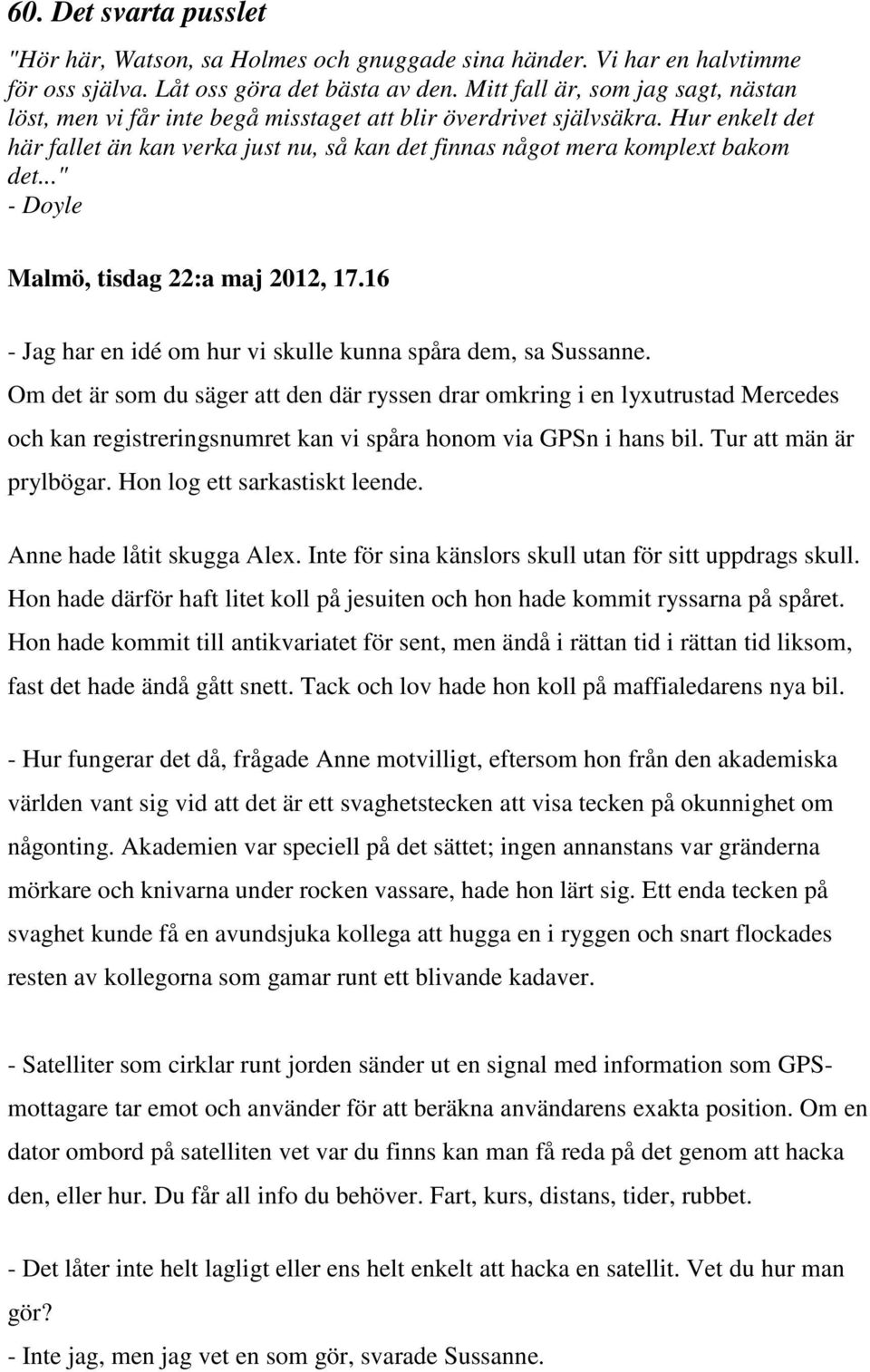 .." - Doyle Malmö, tisdag 22:a maj 2012, 17.16 - Jag har en idé om hur vi skulle kunna spåra dem, sa Sussanne.