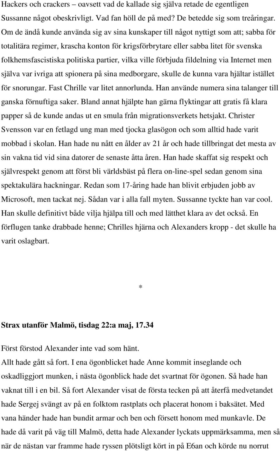 partier, vilka ville förbjuda fildelning via Internet men själva var ivriga att spionera på sina medborgare, skulle de kunna vara hjältar istället för snorungar. Fast Chrille var litet annorlunda.
