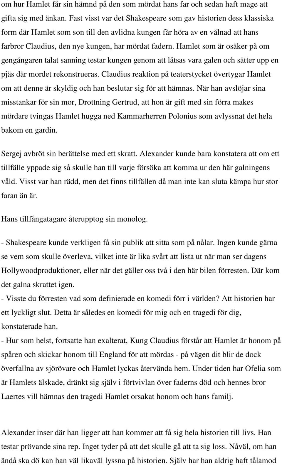 Hamlet som är osäker på om gengångaren talat sanning testar kungen genom att låtsas vara galen och sätter upp en pjäs där mordet rekonstrueras.