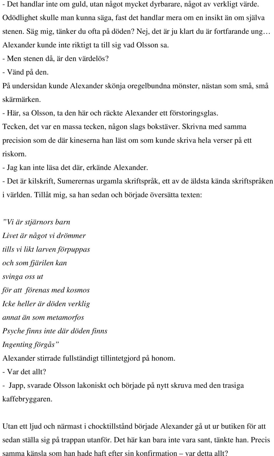 På undersidan kunde Alexander skönja oregelbundna mönster, nästan som små, små skärmärken. - Här, sa Olsson, ta den här och räckte Alexander ett förstoringsglas.