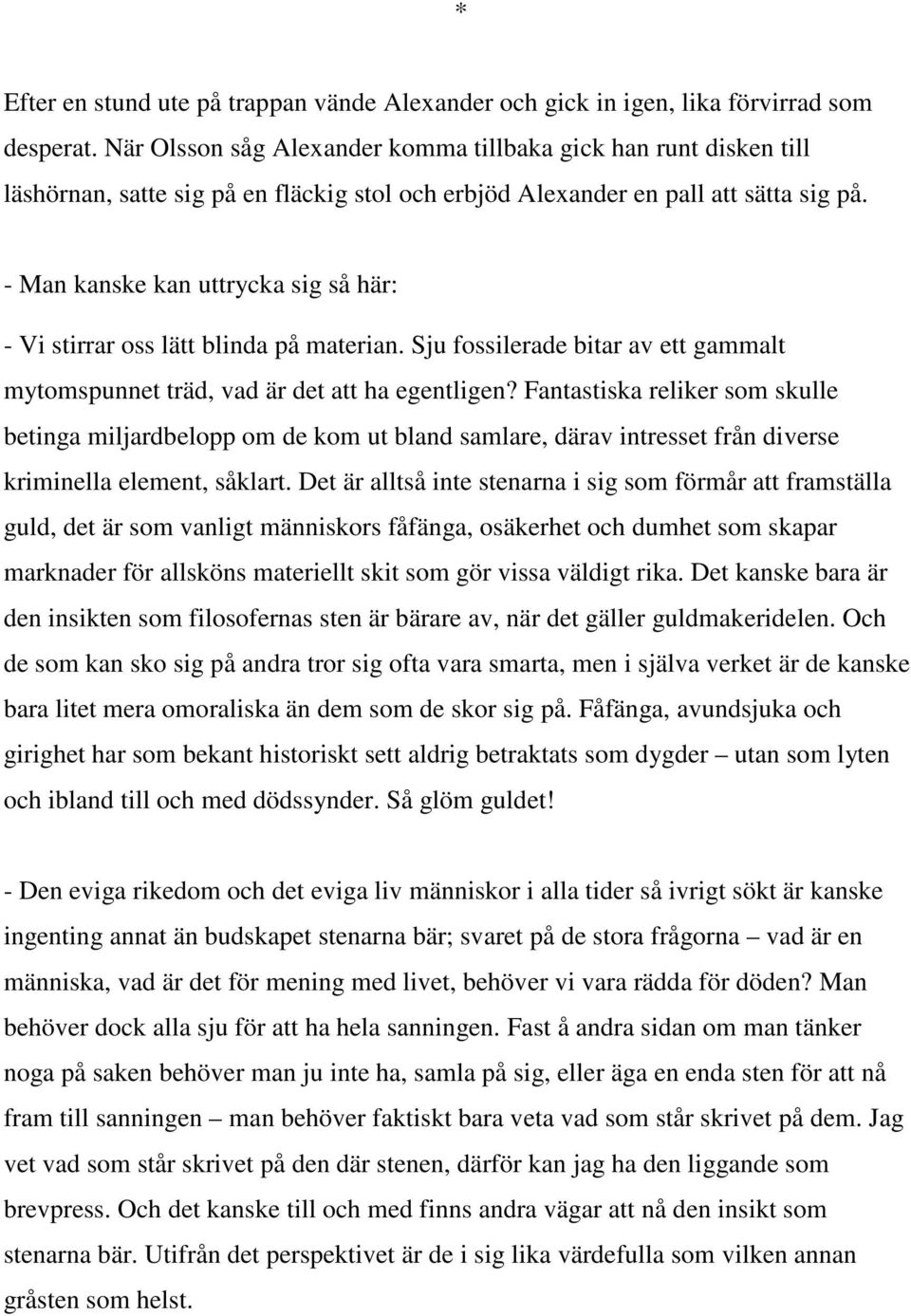 - Man kanske kan uttrycka sig så här: - Vi stirrar oss lätt blinda på materian. Sju fossilerade bitar av ett gammalt mytomspunnet träd, vad är det att ha egentligen?