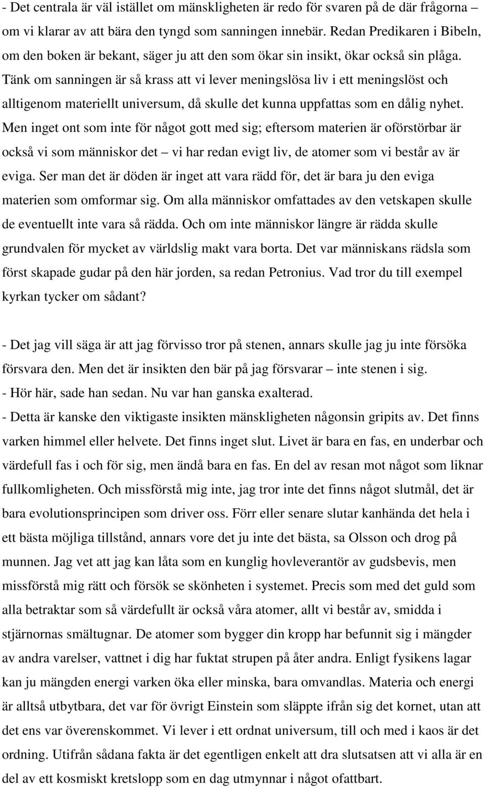 Tänk om sanningen är så krass att vi lever meningslösa liv i ett meningslöst och alltigenom materiellt universum, då skulle det kunna uppfattas som en dålig nyhet.