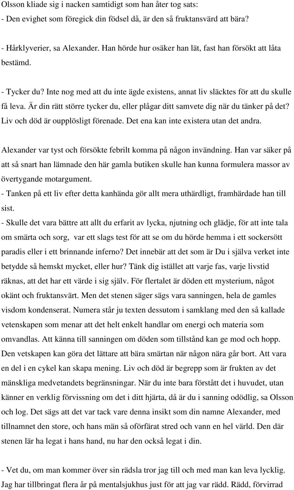 Är din rätt större tycker du, eller plågar ditt samvete dig när du tänker på det? Liv och död är oupplösligt förenade. Det ena kan inte existera utan det andra.