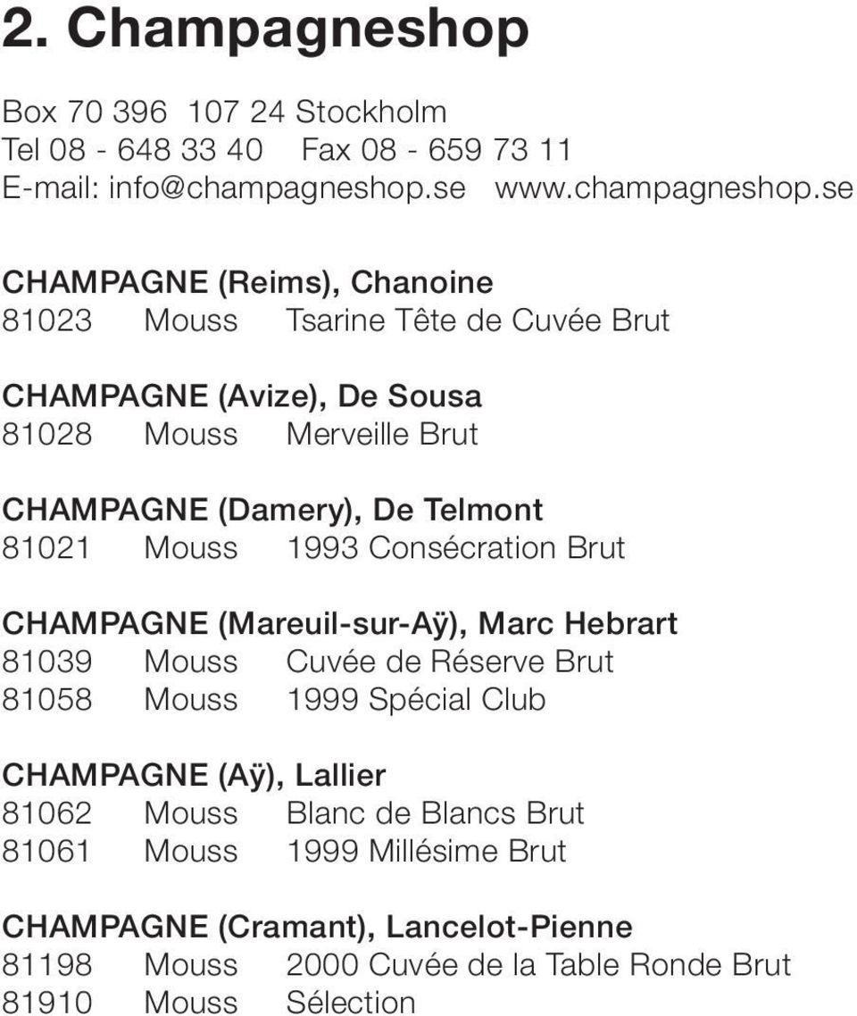 se CHAMPAGNE (Reims), Chanoine 81023 Mouss Tsarine Tête de Cuvée Brut CHAMPAGNE (Avize), De Sousa 81028 Mouss Merveille Brut CHAMPAGNE (Damery), De