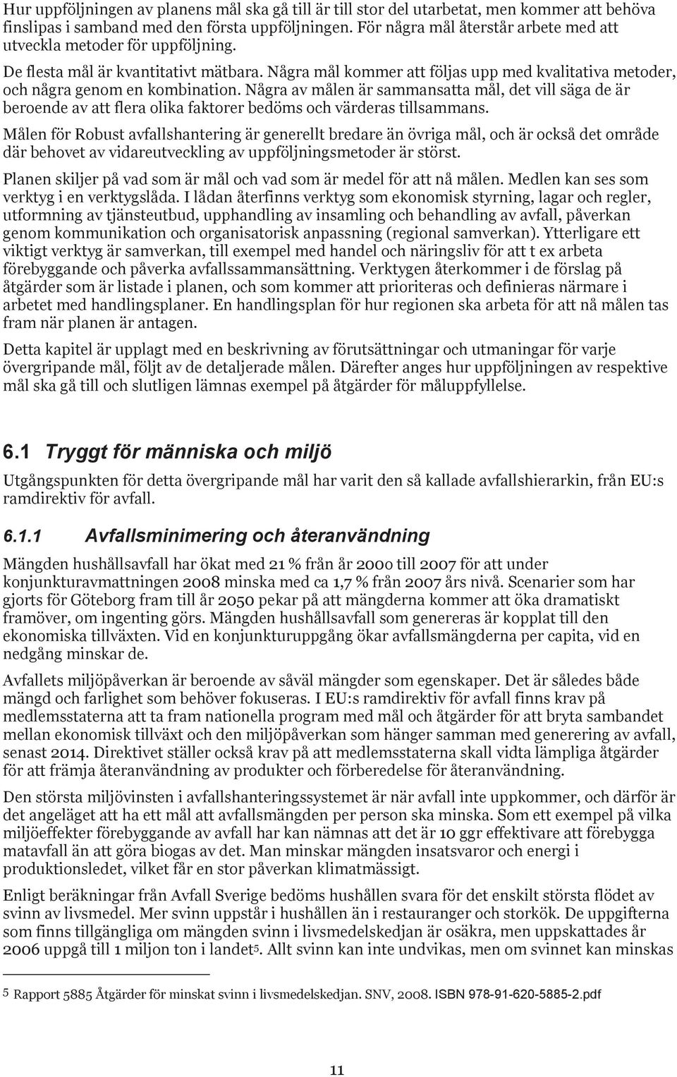 Några av målen är sammansatta mål, det vill säga de är beroende av att flera olika faktorer bedöms och värderas tillsammans.