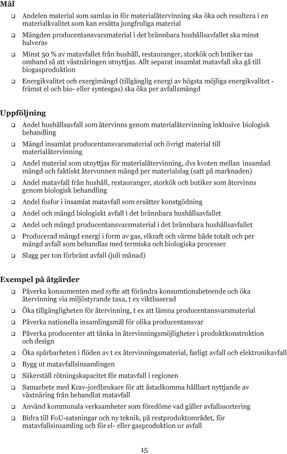 Allt separat insamlat matavfall ska gå till biogasproduktion Energikvalitet och exergimängd (tillgänglig energi av högsta möjliga energikvalitet - främst el och bio- eller syntesgas) ska öka per