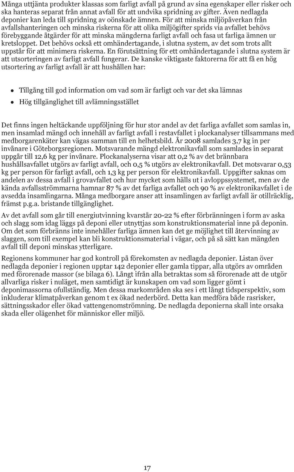 För att minska miljöpåverkan från avfallshanteringen och minska riskerna för att olika miljögifter sprids via avfallet behövs förebyggande åtgärder för att minska mängderna farligt avfall och fasa ut