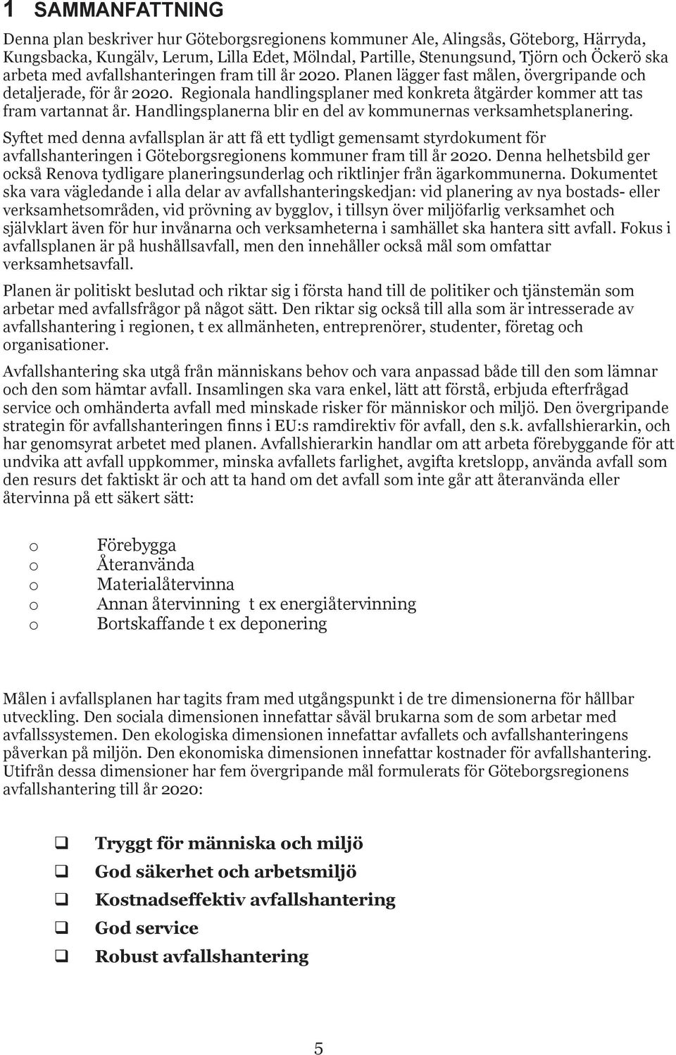 Planen Biologisk lägger behandling fast målen, övergripande 22 400 och 5,4 detaljerade, för år 2020. Regionala handlingsplaner med konkreta åtgärder kommer att tas fram Farligt vartannat avfall år.