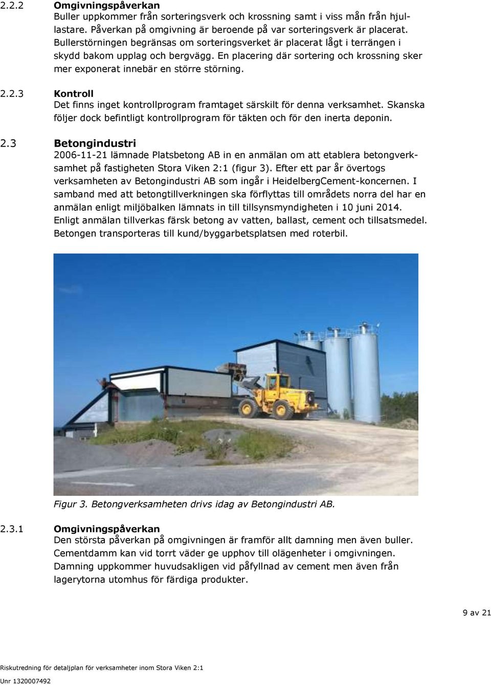 2.2.3 Kontroll Det finns inget kontrollprogram framtaget särskilt för denna verksamhet. Skanska följer dock befintligt kontrollprogram för täkten och för den inerta deponin. 2.