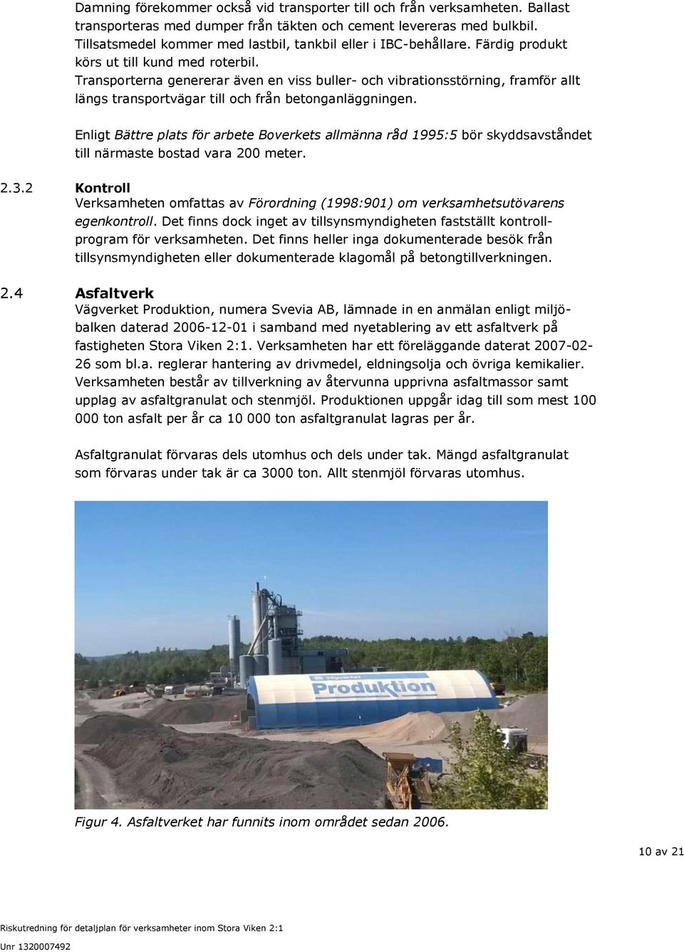 Transporterna genererar även en viss buller- och vibrationsstörning, framför allt längs transportvägar till och från betonganläggningen.
