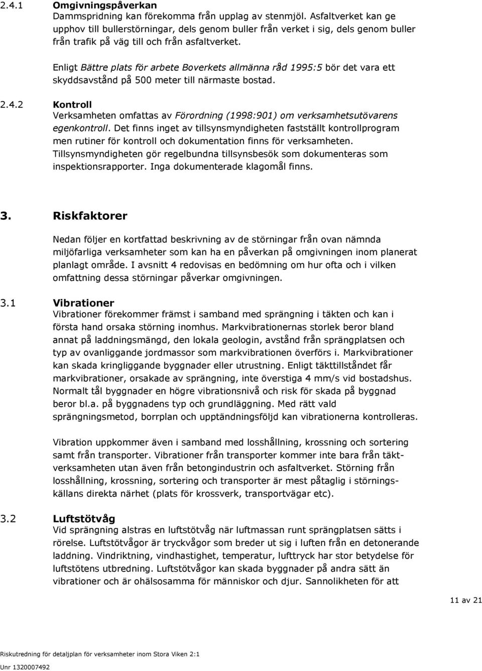 Enligt Bättre plats för arbete Boverkets allmänna råd 1995:5 bör det vara ett skyddsavstånd på 500 meter till närmaste bostad. 2.4.