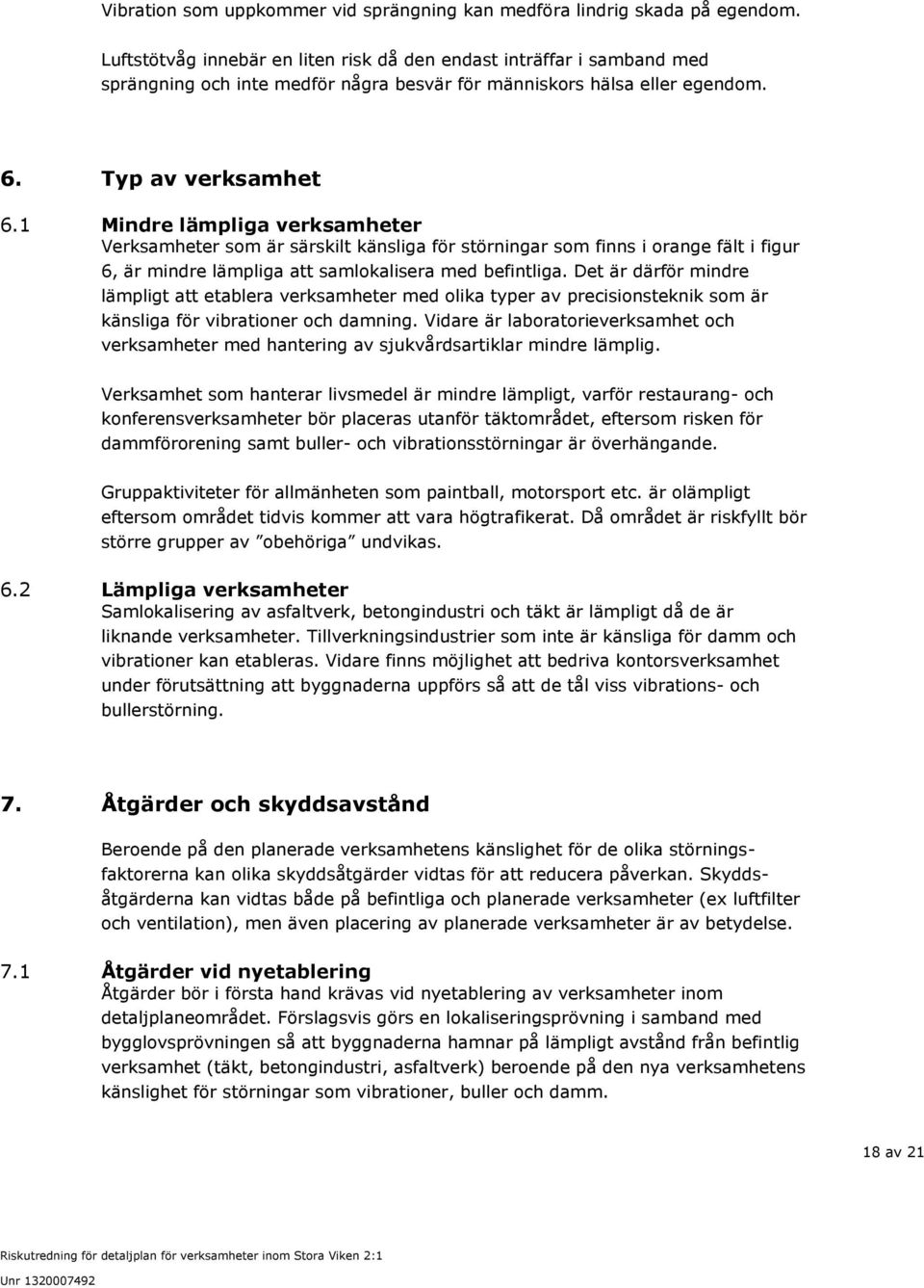1 Mindre lämpliga verksamheter Verksamheter som är särskilt känsliga för störningar som finns i orange fält i figur 6, är mindre lämpliga att samlokalisera med befintliga.