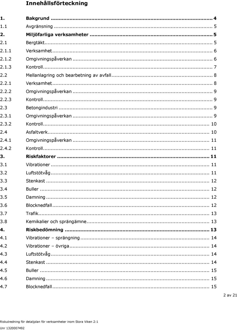 4 Asfaltverk... 10 2.4.1 Omgivningspåverkan... 11 2.4.2 Kontroll... 11 3. Riskfaktorer... 11 3.1 Vibrationer... 11 3.2 Luftstötvåg... 11 3.3 Stenkast... 12 3.4 Buller... 12 3.5 Damning... 12 3.6 Blocknedfall.