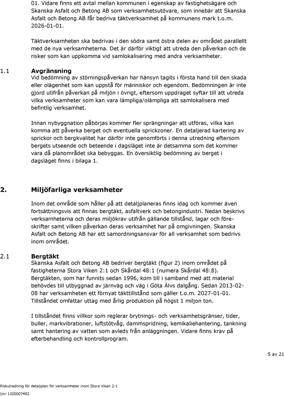 Det är därför viktigt att utreda den påverkan och de risker som kan uppkomma vid samlokalisering med andra verksamheter. 1.