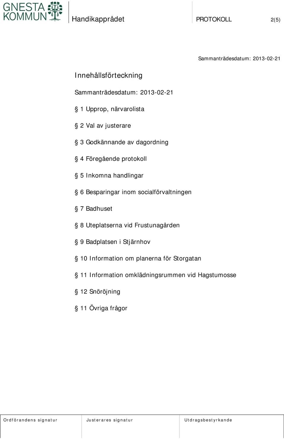 socialförvaltningen 7 Badhuset 8 Uteplatserna vid Frustunagården 9 Badplatsen i Stjärnhov 10 Information om