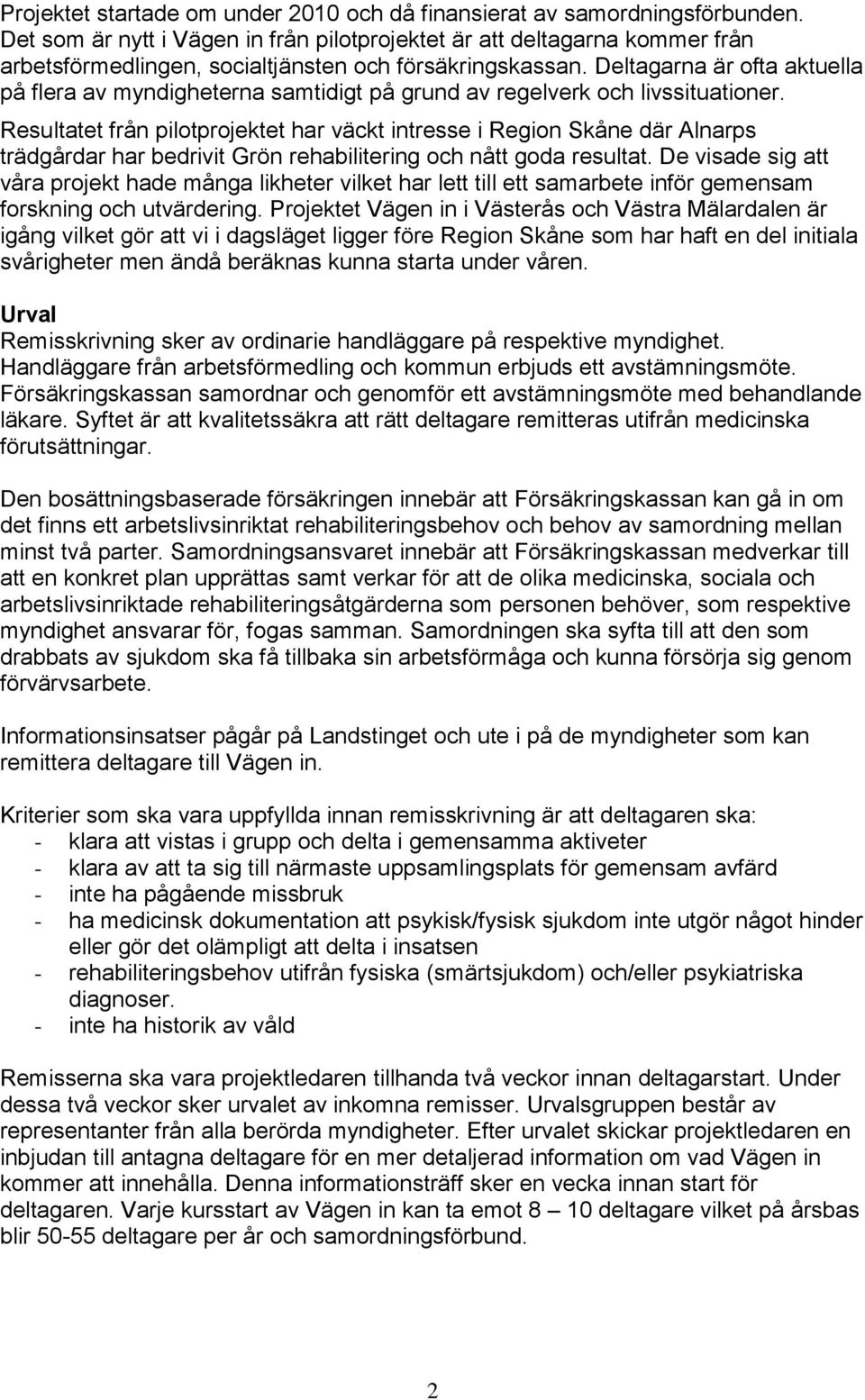 Deltagarna är ofta aktuella på flera av myndigheterna samtidigt på grund av regelverk och livssituationer.